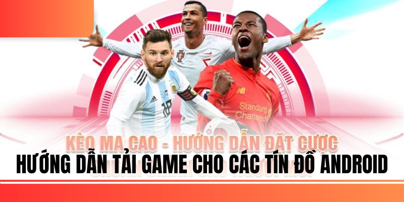 Hướng dẫn tải game cho các tín đồ Android